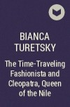 Bianca Turetsky - The Time-Traveling Fashionista and Cleopatra, Queen of the Nile