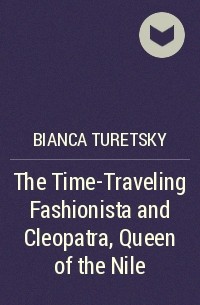 Bianca Turetsky - The Time-Traveling Fashionista and Cleopatra, Queen of the Nile