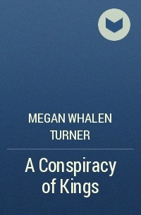 Megan Whalen Turner - A Conspiracy of Kings