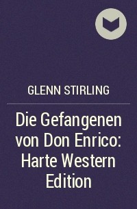 Glenn Stirling - Die Gefangenen von Don Enrico: Harte Western Edition