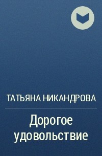 Татьяна Никандрова - Дорогое удовольствие