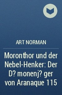 Art Norman - Moronthor und der Nebel-Henker: Der D?monenj?ger von Aranaque 115