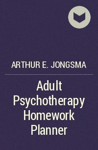 Arthur E. Jongsma, Jr. - Adult Psychotherapy Homework Planner