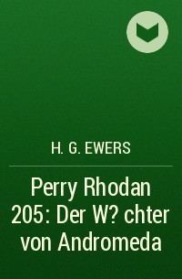 H.G. Ewers - Perry Rhodan 205: Der W?chter von Andromeda