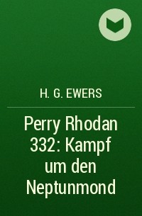 H.G. Ewers - Perry Rhodan 332: Kampf um den Neptunmond