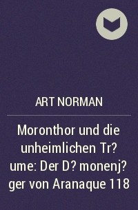 Art Norman - Moronthor und die unheimlichen Tr?ume: Der D?monenj?ger von Aranaque 118