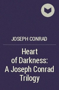 Джозеф Конрад - Heart of Darkness: A Joseph Conrad Trilogy