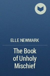 Elle Newmark - The Book of Unholy Mischief
