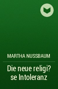 Марта Нуссбаум - Die neue religi?se Intoleranz
