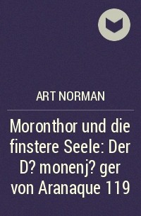 Art Norman - ​Moronthor und die finstere Seele: Der D?monenj?ger von Aranaque 119