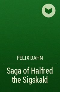 Феликс Дан - Saga of Halfred the Sigskald