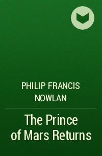 Philip Francis Nowlan - The Prince of Mars Returns