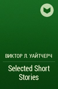 Виктор Л. Уайтчерч - Selected Short Stories