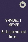 Shmuel T. Meyer - Et la guerre est finie...