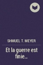 Shmuel T. Meyer - Et la guerre est finie...