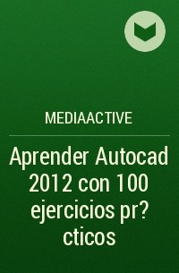 MEDIAactive - Aprender Autocad 2012 con 100 ejercicios pr?cticos