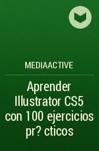 MEDIAactive - Aprender Illustrator CS5 con 100 ejercicios pr?cticos