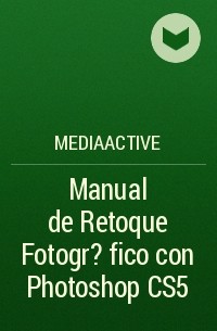 MEDIAactive - Manual de Retoque Fotogr?fico con Photoshop CS5
