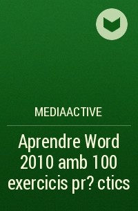 MEDIAactive - Aprendre Word 2010 amb 100 exercicis pr?ctics