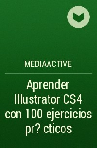 MEDIAactive - Aprender Illustrator CS4 con 100 ejercicios pr?cticos