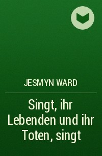 Джесмин Уорд - Singt, ihr Lebenden und ihr Toten, singt