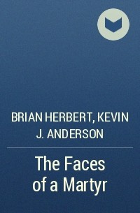Brian Herbert, Kevin J. Anderson - The Faces of a Martyr
