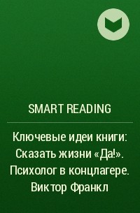 Smart Reading - Ключевые идеи книги: Сказать жизни «Да!». Психолог в концлагере. Виктор Франкл