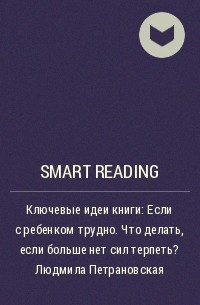 Smart Reading - Ключевые идеи книги: Если с ребенком трудно. Что делать, если больше нет сил терпеть? Людмила Петрановская