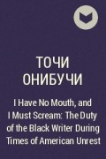 Tochi Onyebuchi - I Have No Mouth, and I Must Scream: The Duty of the Black Writer During Times of American Unrest