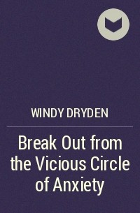 Windy Dryden - Break Out from the Vicious Circle of Anxiety