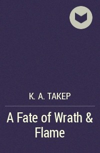 К. А. Такер - A Fate of Wrath & Flame