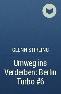 Glenn Stirling - Umweg ins Verderben: Berlin Turbo #6