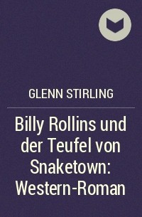 Glenn Stirling - Billy Rollins und der Teufel von Snaketown: Western-Roman