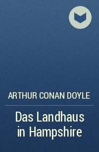 Arthur Conan Doyle - Das Landhaus in Hampshire