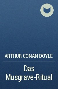 Arthur Conan Doyle - Das Musgrave-Ritual