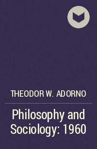 Теодор Адорно - Philosophy and Sociology: 1960