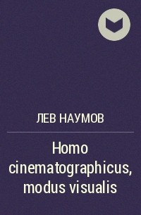 Лев Наумов - Homo cinematographicus, modus visualis
