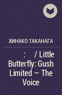 Хинако Таканага - リトル・バタフライ: ボイス / Little Butterfly: Gush Limited - The Voice