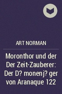 Art Norman - ​Moronthor und der Der Zeit-Zauberer: Der D?monenj?ger von Aranaque 122