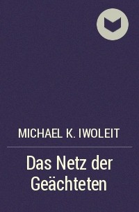 Michael K. Iwoleit - Das Netz der Geächteten