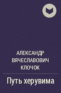 Александр Вячеславович Клочок - Путь херувима