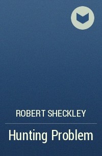 Robert Sheckley - Hunting Problem