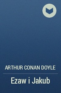 Arthur Conan Doyle - Ezaw i Jakub