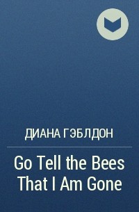 Диана Гэблдон - Go Tell the Bees That I Am Gone