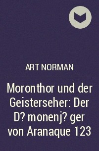 Art Norman - ​Moronthor und der Geisterseher: Der D?monenj?ger von Aranaque 123