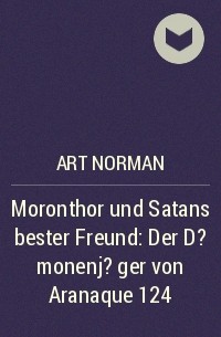 Art Norman - ​Moronthor und Satans bester Freund: Der D?monenj?ger von Aranaque 124