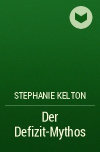 Stephanie Kelton - Der Defizit-Mythos