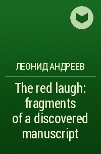 Леонид Андреев - The red laugh: fragments of a discovered manuscript