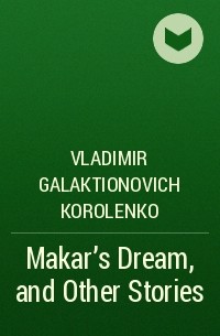 Владимир Короленко - Makar's Dream, and Other Stories