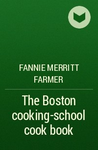 Fannie Merritt Farmer - The Boston cooking-school cook book